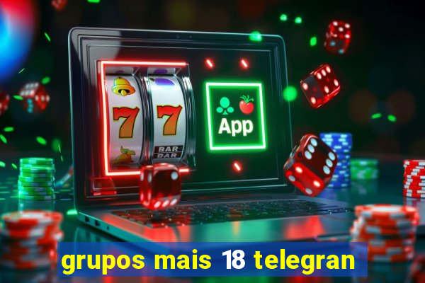 grupos mais 18 telegran